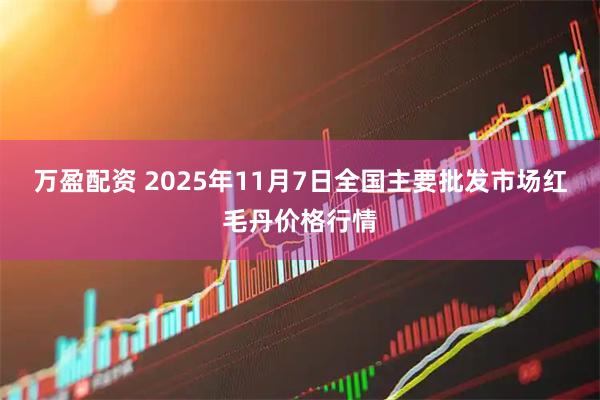 万盈配资 2025年11月7日全国主要批发市场红毛丹价格行情